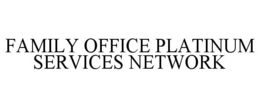FAMILY OFFICE PLATINUM SERVICES NETWORK trademark