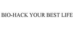 BIO-HACK YOUR BEST LIFE trademark