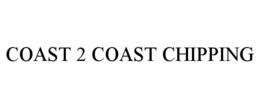 COAST 2 COAST CHIPPING trademark