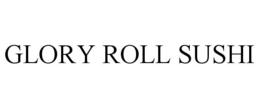 GLORY ROLL SUSHI trademark