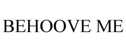BEHOOVE ME trademark