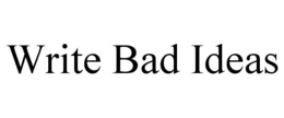 WRITE BAD IDEAS trademark