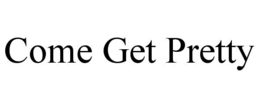 COME GET PRETTY trademark
