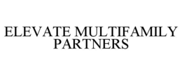 ELEVATE MULTIFAMILY PARTNERS trademark