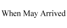 WHEN MAY ARRIVED trademark