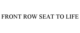 FRONT ROW SEAT TO LIFE trademark