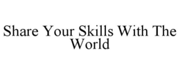 SHARE YOUR SKILLS WITH THE WORLD trademark