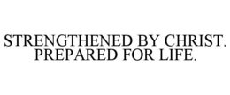 STRENGTHENED BY CHRIST. PREPARED FOR LIFE. trademark