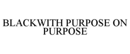 BLACKWITH PURPOSE ON PURPOSE trademark