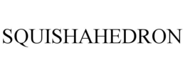 SQUISHAHEDRON trademark