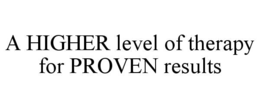A HIGHER LEVEL OF THERAPY FOR PROVEN RESULTS trademark