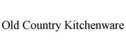 OLD COUNTRY KITCHENWARE trademark