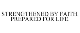 STRENGTHENED BY FAITH. PREPARED FOR LIFE. trademark