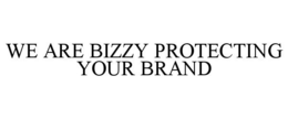 WE ARE BIZZY PROTECTING YOUR BRAND trademark