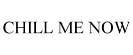 CHILL ME NOW trademark