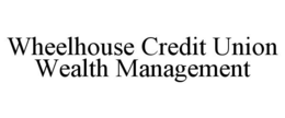 WHEELHOUSE CREDIT UNION WEALTH MANAGEMENT trademark