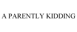 A PARENTLY KIDDING trademark