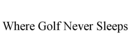 WHERE GOLF NEVER SLEEPS trademark