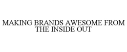 MAKING BRANDS AWESOME FROM THE INSIDE OUT trademark