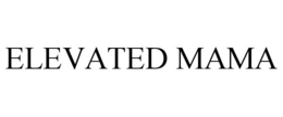 ELEVATED MAMA trademark