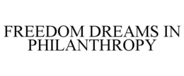 FREEDOM DREAMS IN PHILANTHROPY trademark