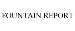 FOUNTAIN REPORT trademark