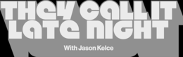 THEY CALL IT LATE NIGHT WITH JASON KELCE trademark