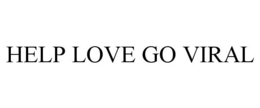 HELP LOVE GO VIRAL trademark
