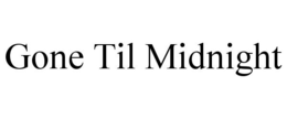 GONE TIL MIDNIGHT trademark