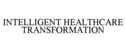 INTELLIGENT HEALTHCARE TRANSFORMATION trademark