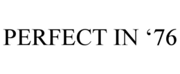 PERFECT IN '76 trademark