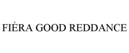FIÈRA GOOD REDDANCE trademark