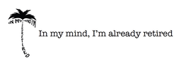 IN MY MIND, I'M ALREADY RETIRED IN MY MIND I'M ALREADY RETIRED trademark
