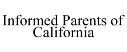 INFORMED PARENTS OF CALIFORNIA trademark