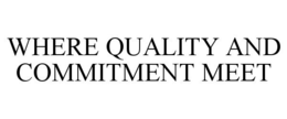 WHERE QUALITY AND COMMITMENT MEET trademark