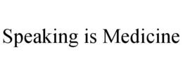 SPEAKING IS MEDICINE trademark