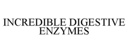 INCREDIBLE DIGESTIVE ENZYMES trademark