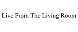 LIVE FROM THE LIVING ROOM trademark