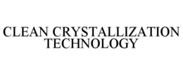 CLEAN CRYSTALLIZATION TECHNOLOGY trademark