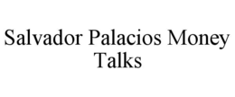 SALVADOR PALACIOS MONEY TALKS trademark