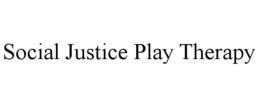 SOCIAL JUSTICE PLAY THERAPY trademark