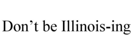 DON'T BE ILLINOIS-ING trademark