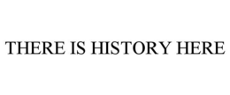 THERE IS HISTORY HERE trademark