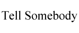 TELL SOMEBODY trademark