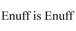 ENUFF IS ENUFF trademark