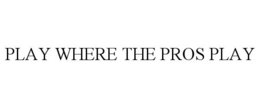 PLAY WHERE THE PROS PLAY trademark