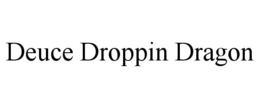 DEUCE DROPPIN DRAGON trademark