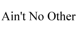 AIN'T NO OTHER trademark