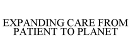 EXPANDING CARE FROM PATIENT TO PLANET trademark