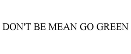 DON'T BE MEAN GO GREEN trademark
